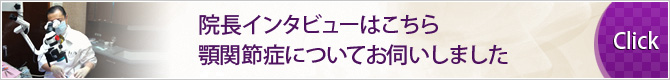 院長インタビューはこちら顎関節症についてお伺いしました